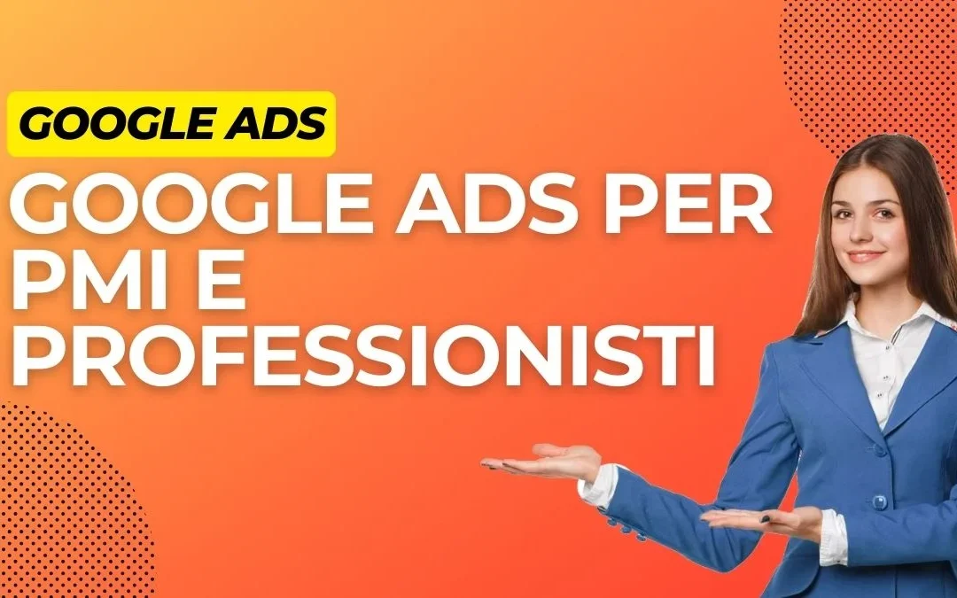 Google Ads per PMI e professionisti: il segreto che non ti hanno mai detto