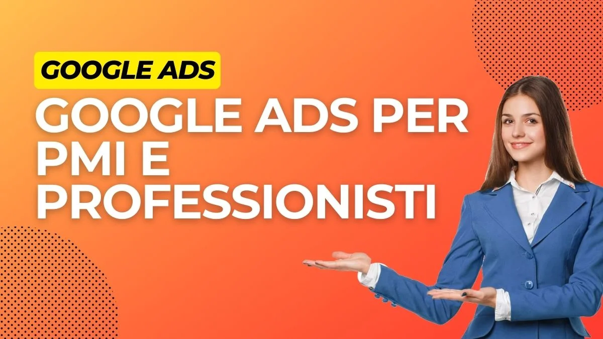 Google Ads per PMI e professionisti: il segreto che non ti hanno mai detto
